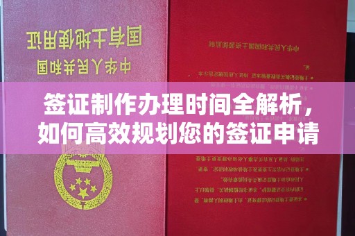 旬阳签证制作办理时间全解析，如何高效规划您的签证申请流程