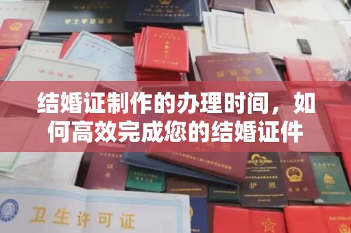 旬阳结婚证制作的办理时间，如何高效完成您的结婚证件