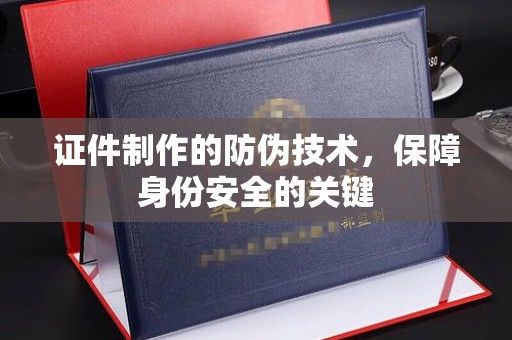 旬阳证件制作的防伪技术，保障身份安全的关键