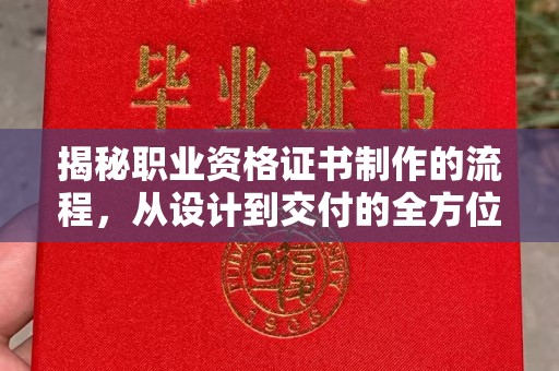 旬阳揭秘职业资格证书制作的流程，从设计到交付的全方位解析